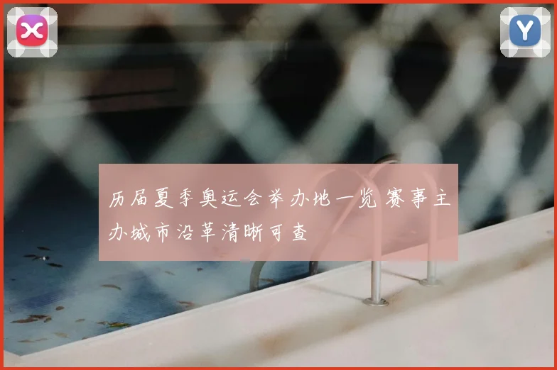 历届夏季奥运会举办地一览 赛事主办城市沿革清晰可查